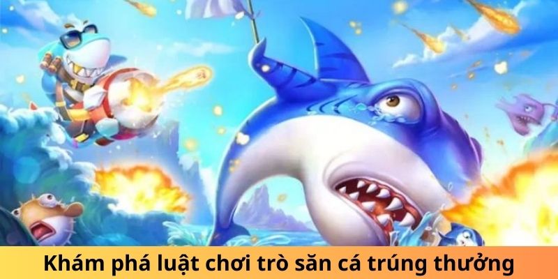 Khám phá luật chơi trò săn cá trúng thưởng