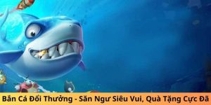 Bắn Cá Đổi Thưởng - Săn Ngư Siêu Vui, Quà Tặng Cực Đã